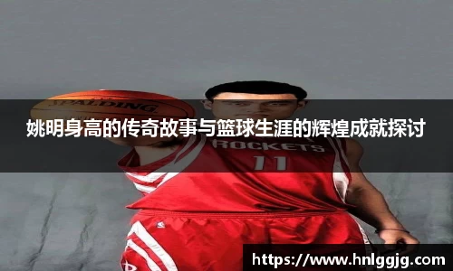 姚明身高的传奇故事与篮球生涯的辉煌成就探讨