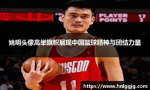 姚明头像高举旗帜展现中国篮球精神与团结力量