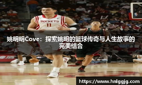 姚明明Cove：探索姚明的篮球传奇与人生故事的完美结合