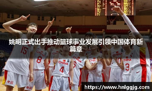 姚明正式出手推动篮球事业发展引领中国体育新篇章