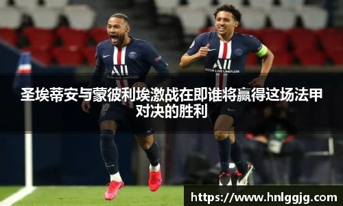 圣埃蒂安与蒙彼利埃激战在即谁将赢得这场法甲对决的胜利